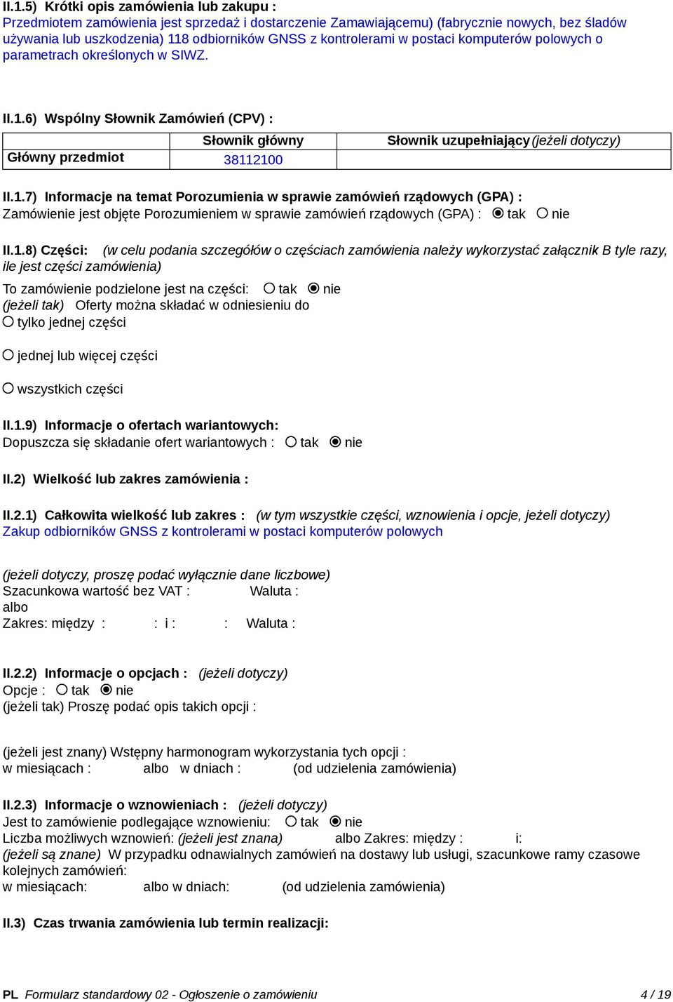 1.7) Informacje na temat Porozumienia w sprawie zamówień rządowych (GPA) : Zamówienie jest objęte Porozumieniem w sprawie zamówień rządowych (GPA) : tak nie II.1.8) Części: (w celu podania szczegółów