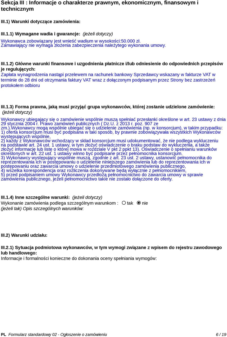 2) Główne warunki finansowe i uzgodnienia płatnicze i/lub odniesienie do odpowiednich przepisów je regulujących: Zapłata wynagrodzenia nastąpi przelewem na rachunek bankowy Sprzedawcy wskazany w