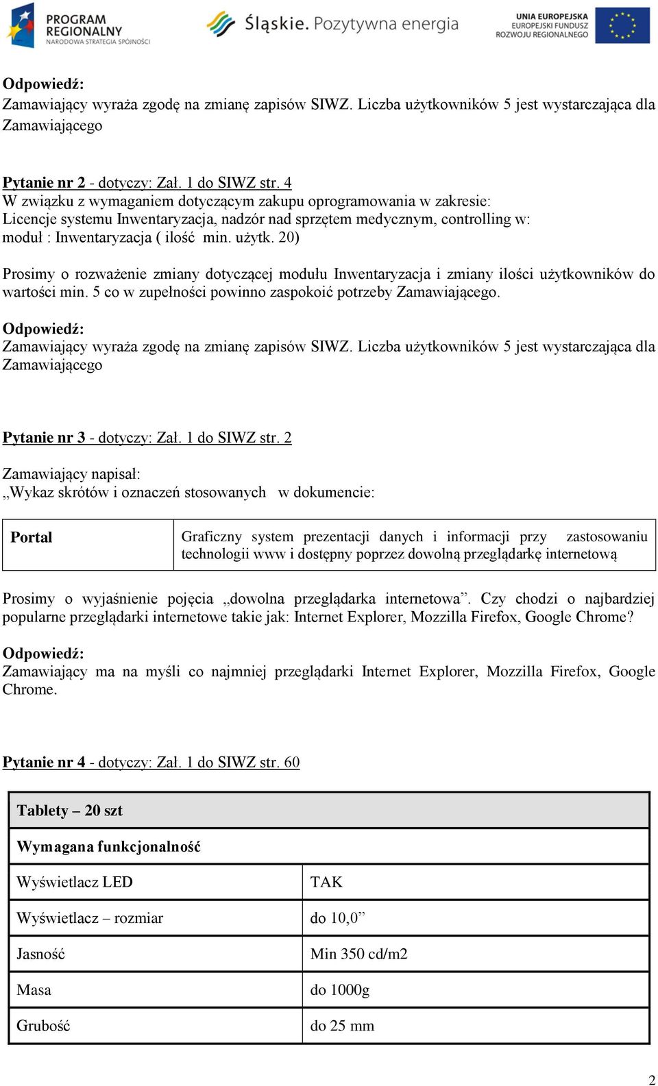 20) Prosimy o rozważenie zmiany dotyczącej modułu Inwentaryzacja i zmiany ilości użytkowników do wartości min. 5 co w zupełności powinno zaspokoić potrzeby Zamawiającego.