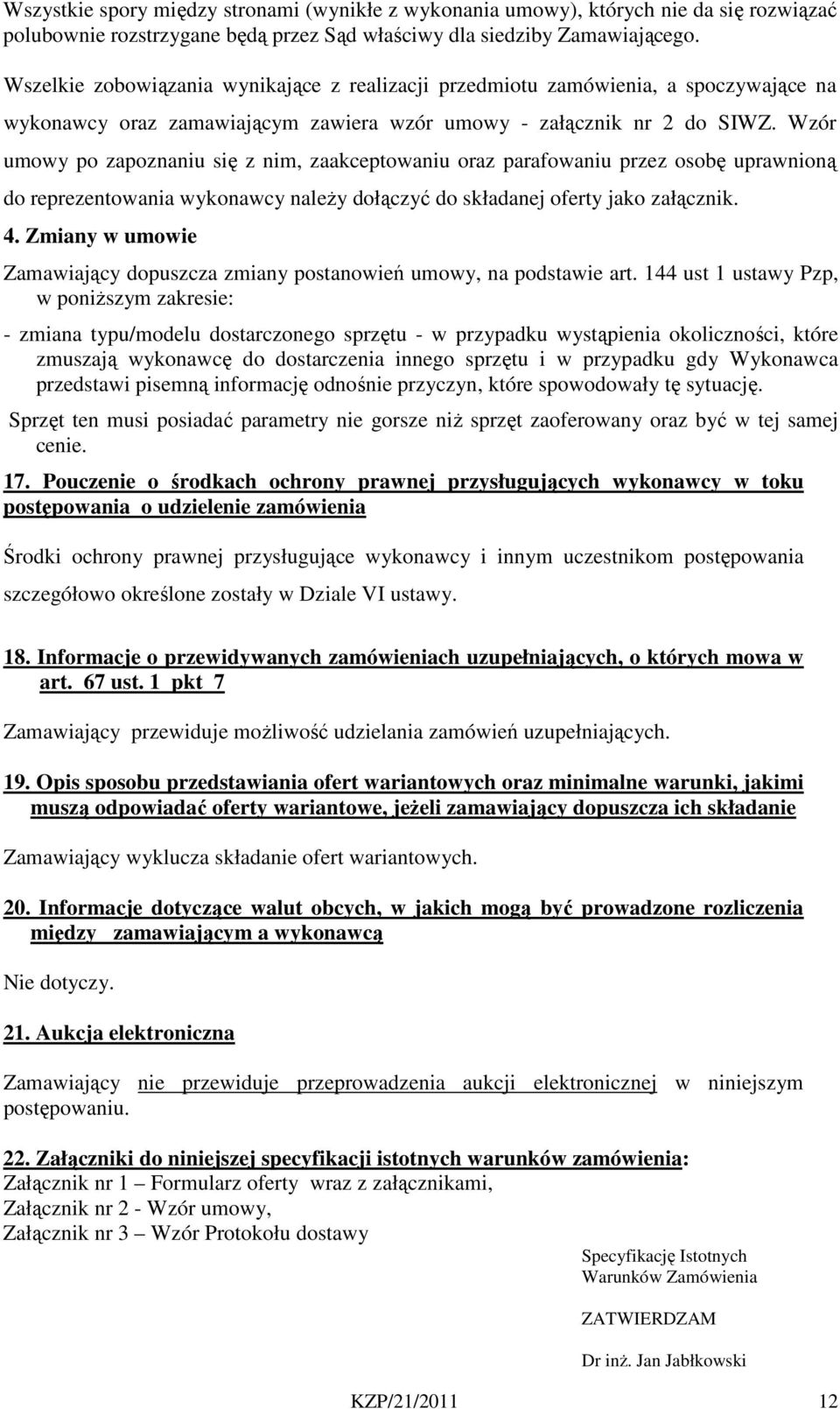 Wzór umowy po zapoznaniu się z nim, zaakceptowaniu oraz parafowaniu przez osobę uprawnioną do reprezentowania wykonawcy należy dołączyć do składanej oferty jako załącznik. 4.