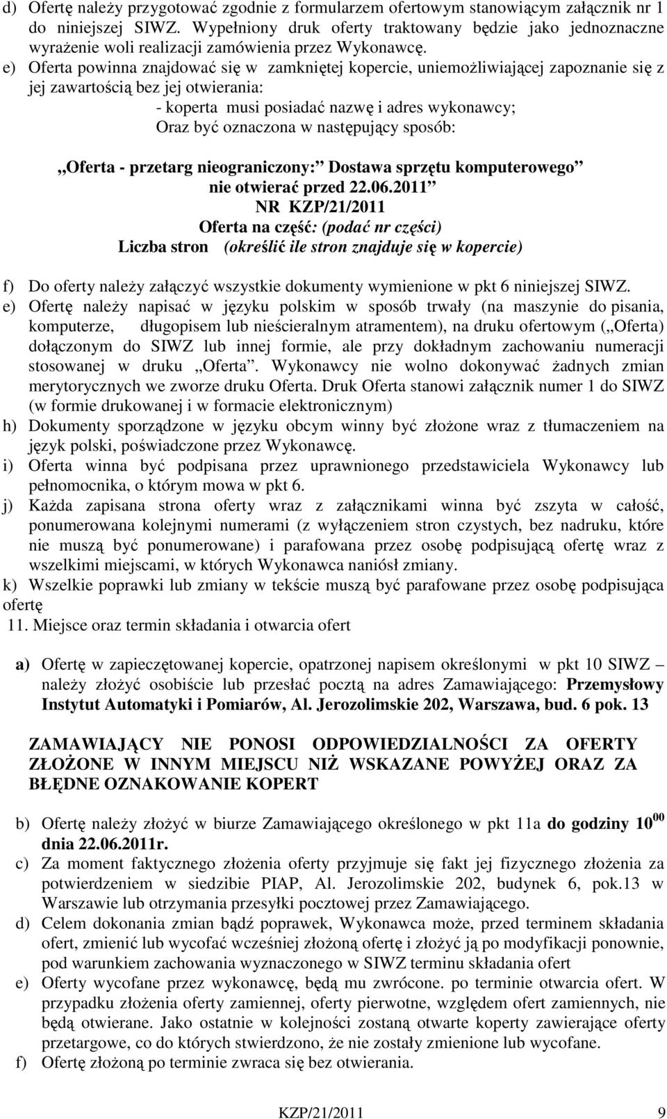 e) Oferta powinna znajdować się w zamkniętej kopercie, uniemożliwiającej zapoznanie się z jej zawartością bez jej otwierania: - koperta musi posiadać nazwę i adres wykonawcy; Oraz być oznaczona w