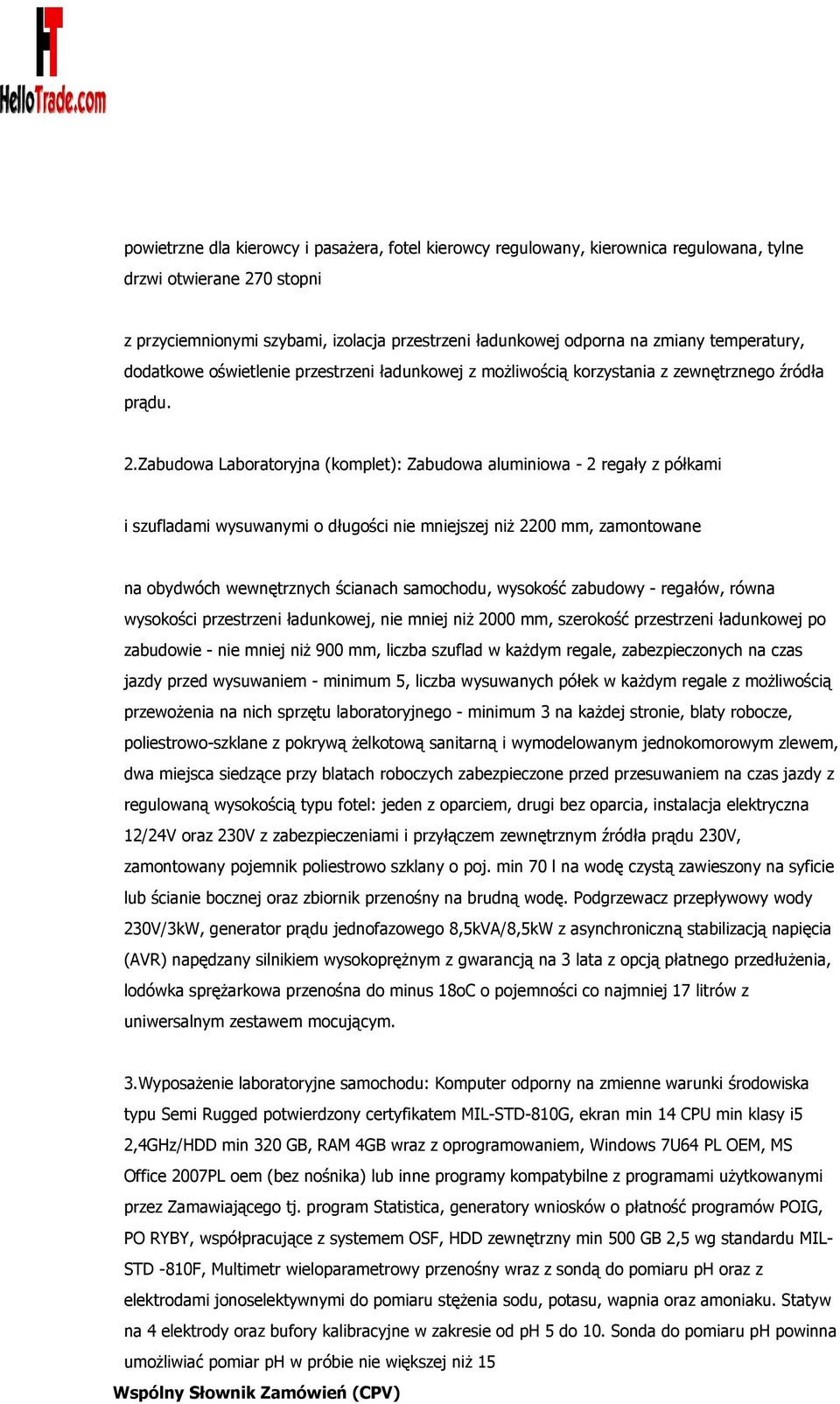 Zabudowa Laboratoryjna (komplet): Zabudowa aluminiowa - 2 regały z półkami i szufladami wysuwanymi o długości nie mniejszej niż 2200 mm, zamontowane na obydwóch wewnętrznych ścianach samochodu,