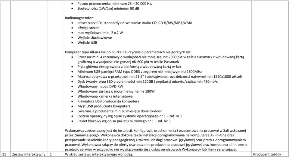 4 rdzeniowy o wydajności nie mniejszej niż 7000 pkt w teście Passmark z wbudowaną kartą graficzną o wydajności nie gorszej niż 600 pkt w teście Passmark Płyta główna zintegrowana z platformą z