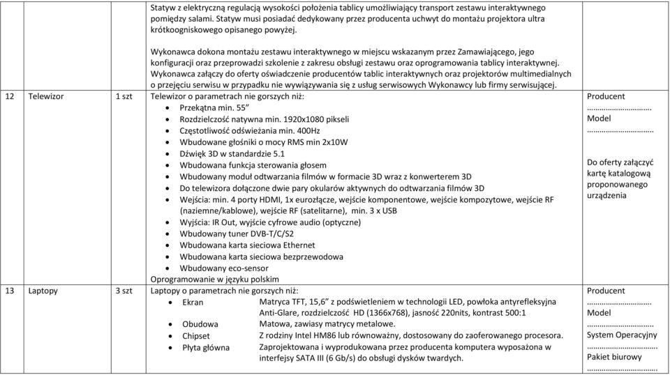 Wykonawca dokona montażu zestawu interaktywnego w miejscu wskazanym przez Zamawiającego, jego konfiguracji oraz przeprowadzi szkolenie z zakresu obsługi zestawu oraz oprogramowania tablicy