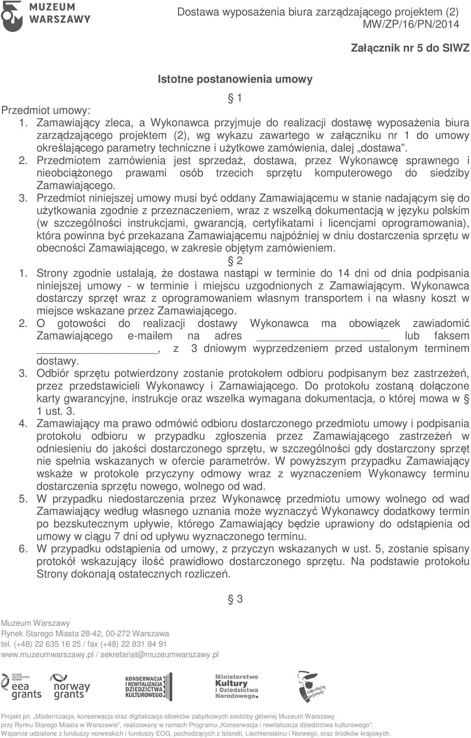 użytkowe zamówienia, dalej dostawa. 2. Przedmiotem zamówienia jest sprzedaż, dostawa, przez Wykonawcę sprawnego i nieobciążonego prawami osób trzecich sprzętu komputerowego do siedziby Zamawiającego.