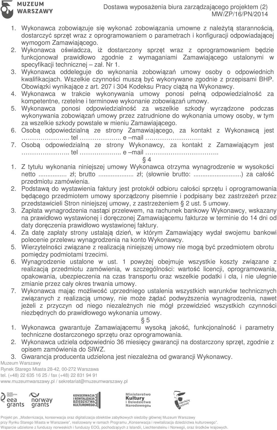 Wykonawca oddeleguje do wykonania zobowiązań umowy osoby o odpowiednich kwalifikacjach. Wszelkie czynności muszą być wykonywane zgodnie z przepisami BHP. Obowiązki wynikające z art.