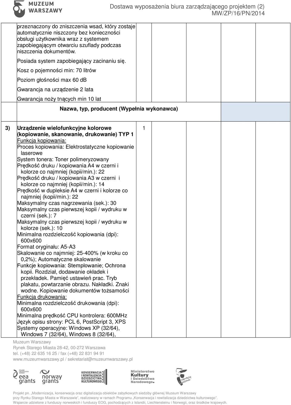 Kosz o pojemności min: 70 litrów Poziom głośności max 60 db Gwarancja na urządzenie 2 lata Gwarancja noży tnących min 10 lat Nazwa, typ, producent (Wypełnia wykonawca) 3) Urządzenie wielofunkcyjne