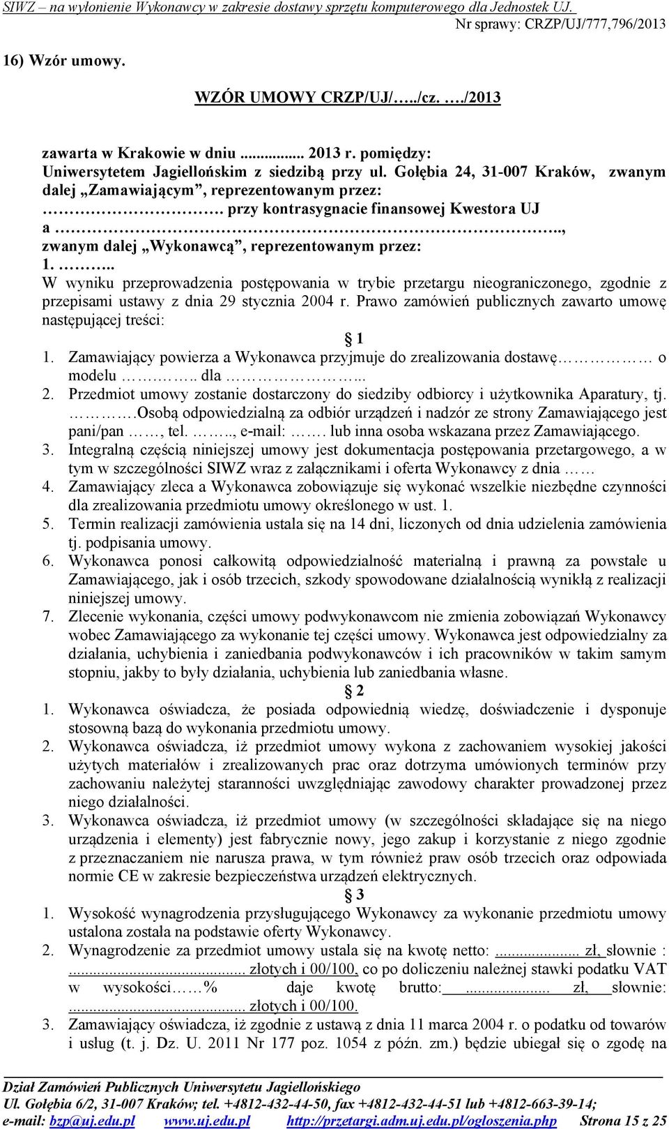 .. W wyniku przeprowadzenia postępowania w trybie przetargu nieograniczonego, zgodnie z przepisami ustawy z dnia 29 stycznia 2004 r. Prawo zamówień publicznych zawarto umowę następującej treści: 1 1.