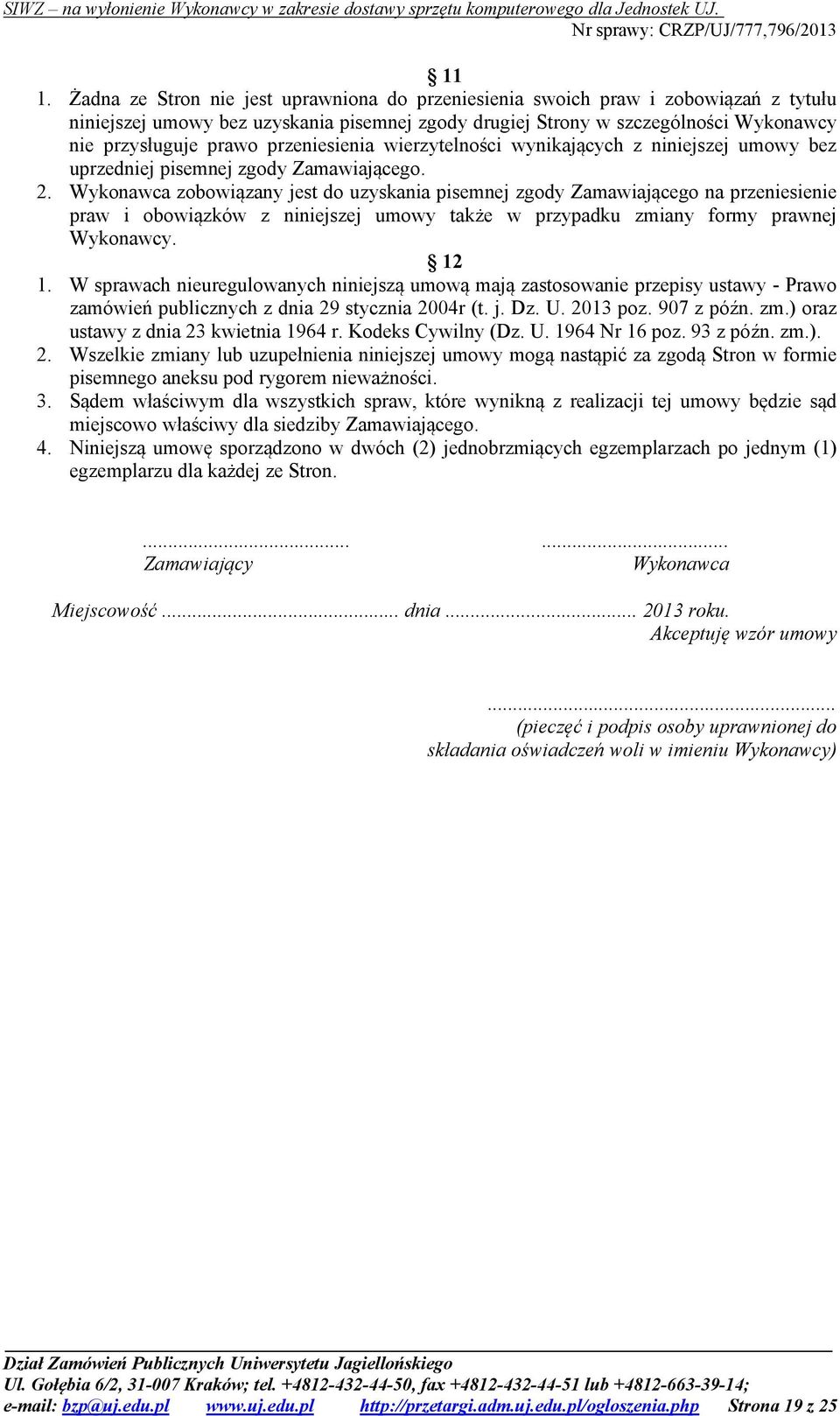 Wykonawca zobowiązany jest do uzyskania pisemnej zgody Zamawiającego na przeniesienie praw i obowiązków z niniejszej umowy także w przypadku zmiany formy prawnej Wykonawcy. 12 1.