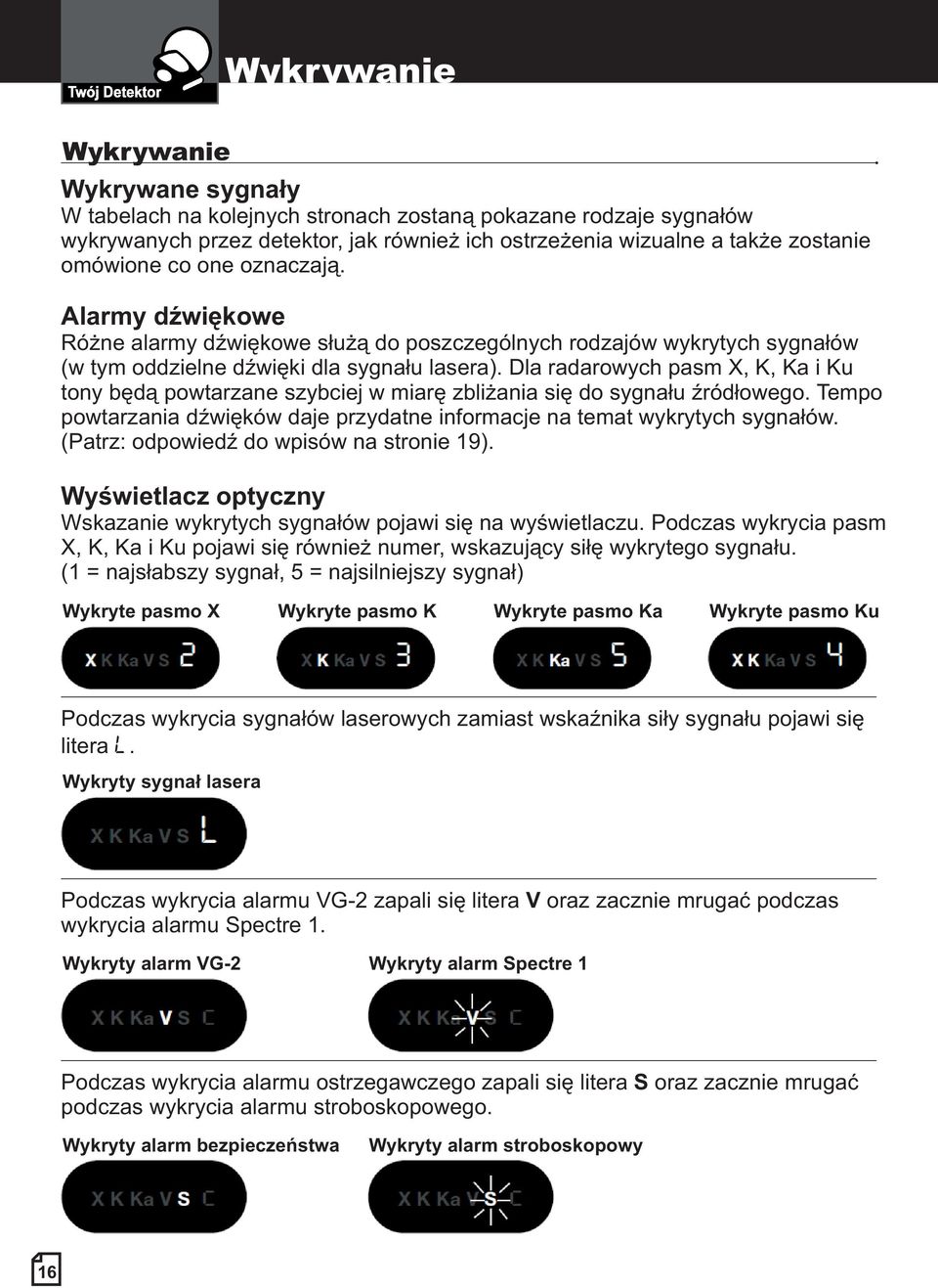 Dla radarowych pasm X, K, Ka i Ku tony będą powtarzane szybciej w miarę zbliżania się do sygnału źródłowego. Tempo powtarzania dźwięków daje przydatne informacje na temat wykrytych sygnałów.