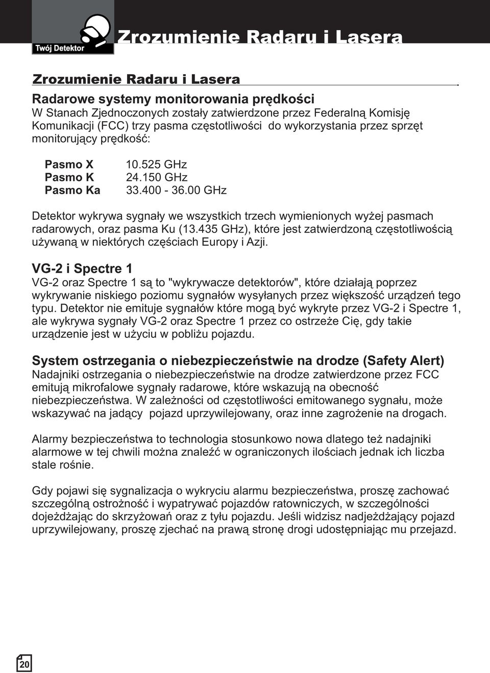 00 GHz Detektor wykrywa sygnały we wszystkich trzech wymienionych wyżej pasmach radarowych, oraz pasma Ku (13.