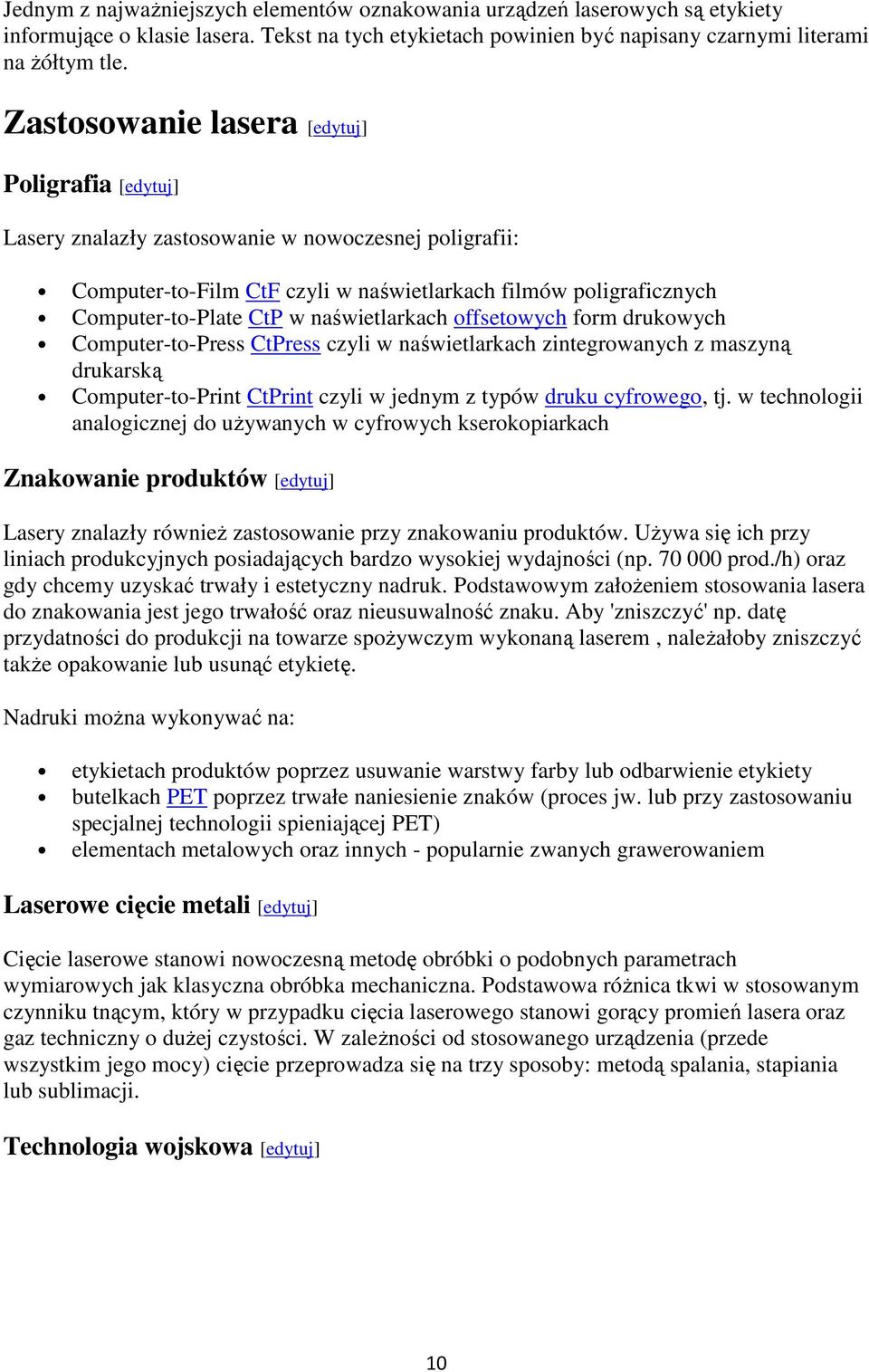 naświetlarkach offsetowych form drukowych Computer-to-Press CtPress czyli w naświetlarkach zintegrowanych z maszyną drukarską Computer-to-Print CtPrint czyli w jednym z typów druku cyfrowego, tj.