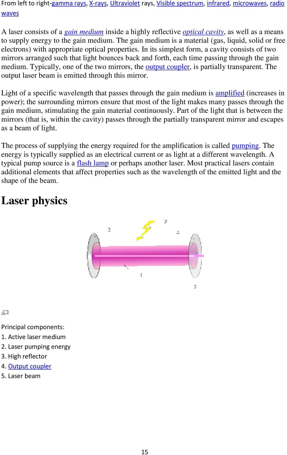 In its simplest form, a cavity consists of two mirrors arranged such that light bounces back and forth, each time passing through the gain medium.