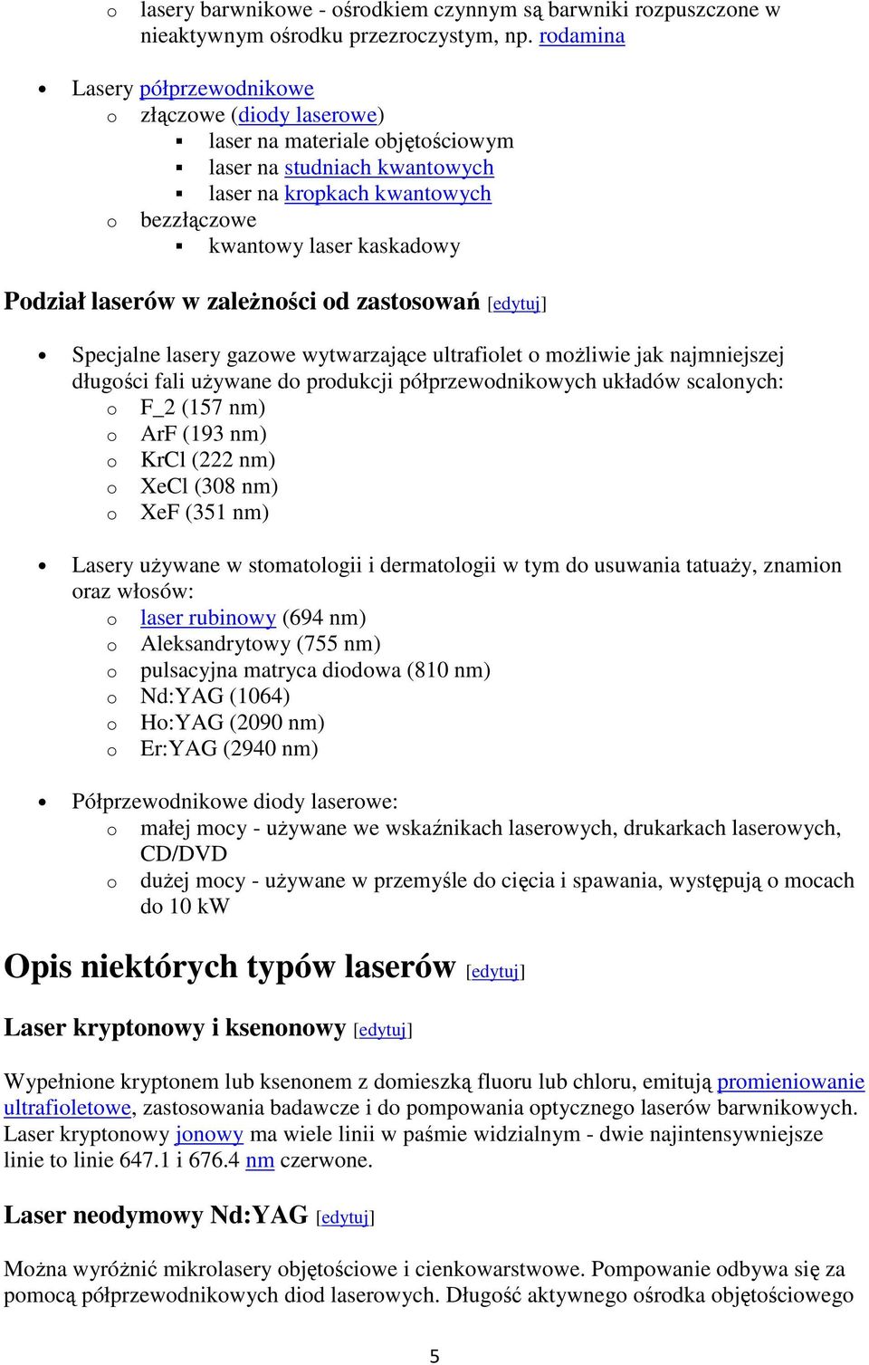 laserów w zaleŝności od zastosowań [edytuj] Specjalne lasery gazowe wytwarzające ultrafiolet o moŝliwie jak najmniejszej długości fali uŝywane do produkcji półprzewodnikowych układów scalonych: o F_2