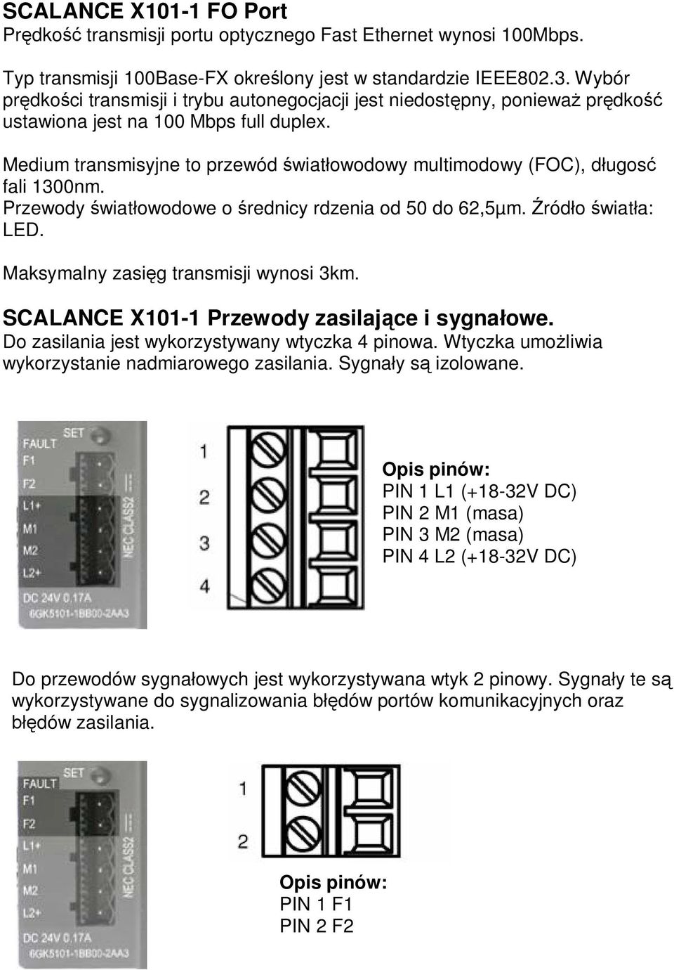 Medium transmisyjne to przewód wiat owodowy multimodowy (FOC), d ugos fali 1300nm. Przewody wiat owodowe o rednicy rdzenia od 50 do 62,5µm. ród o wiat a: LED. Maksymalny zasi g transmisji wynosi 3km.