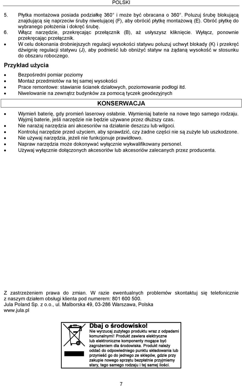 W celu dokonania drobniejszych regulacji wysokości statywu poluzuj uchwyt blokady (K) i przekręć dźwignię regulacji statywu (J), aby podnieść lub obniżyć statyw na żądaną wysokość w stosunku do