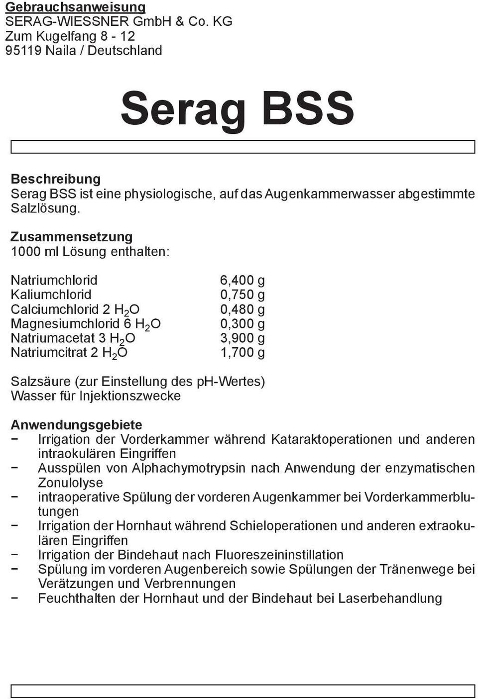 3,900 g 1,700 g Salzsäure (zur Einstellung des ph-wertes) Wasser für Injektionszwecke Anwendungsgebiete Irrigation der Vorderkammer während Kataraktoperationen und anderen intraokulären Eingriffen