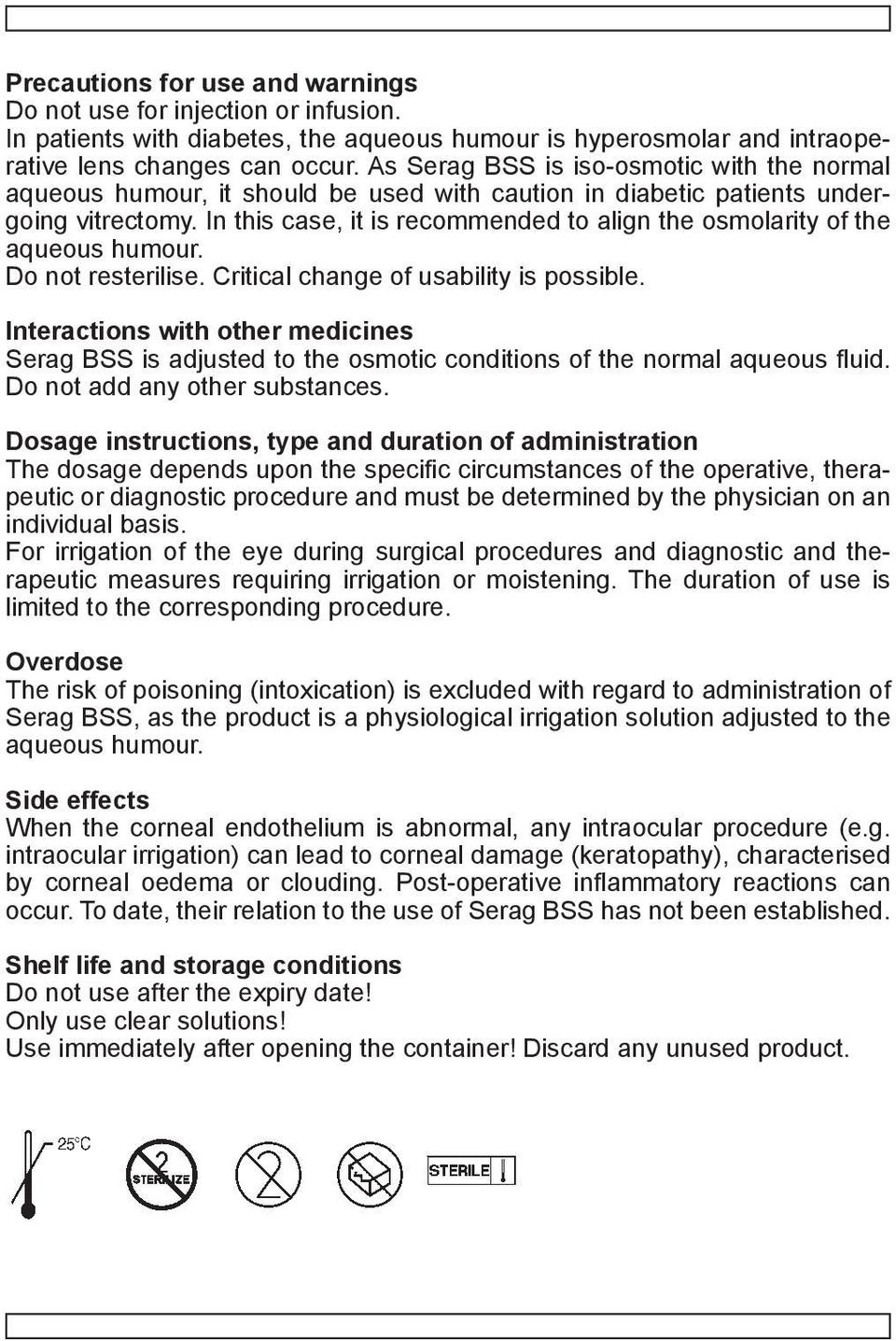 In this case, it is recommended to align the osmolarity of the aqueous humour. Do not resterilise. Critical change of usability is possible.