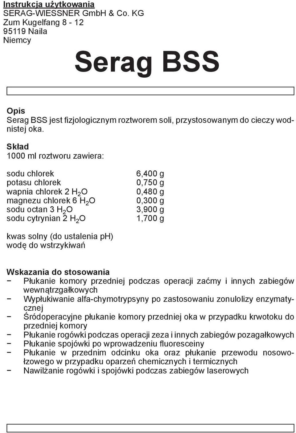 solny (do ustalenia ph) wodę do wstrzykiwań Wskazania do stosowania Płukanie komory przedniej podczas operacji zaćmy i innych zabiegów wewnątrzgałkowych Wypłukiwanie alfa-chymotrypsyny po