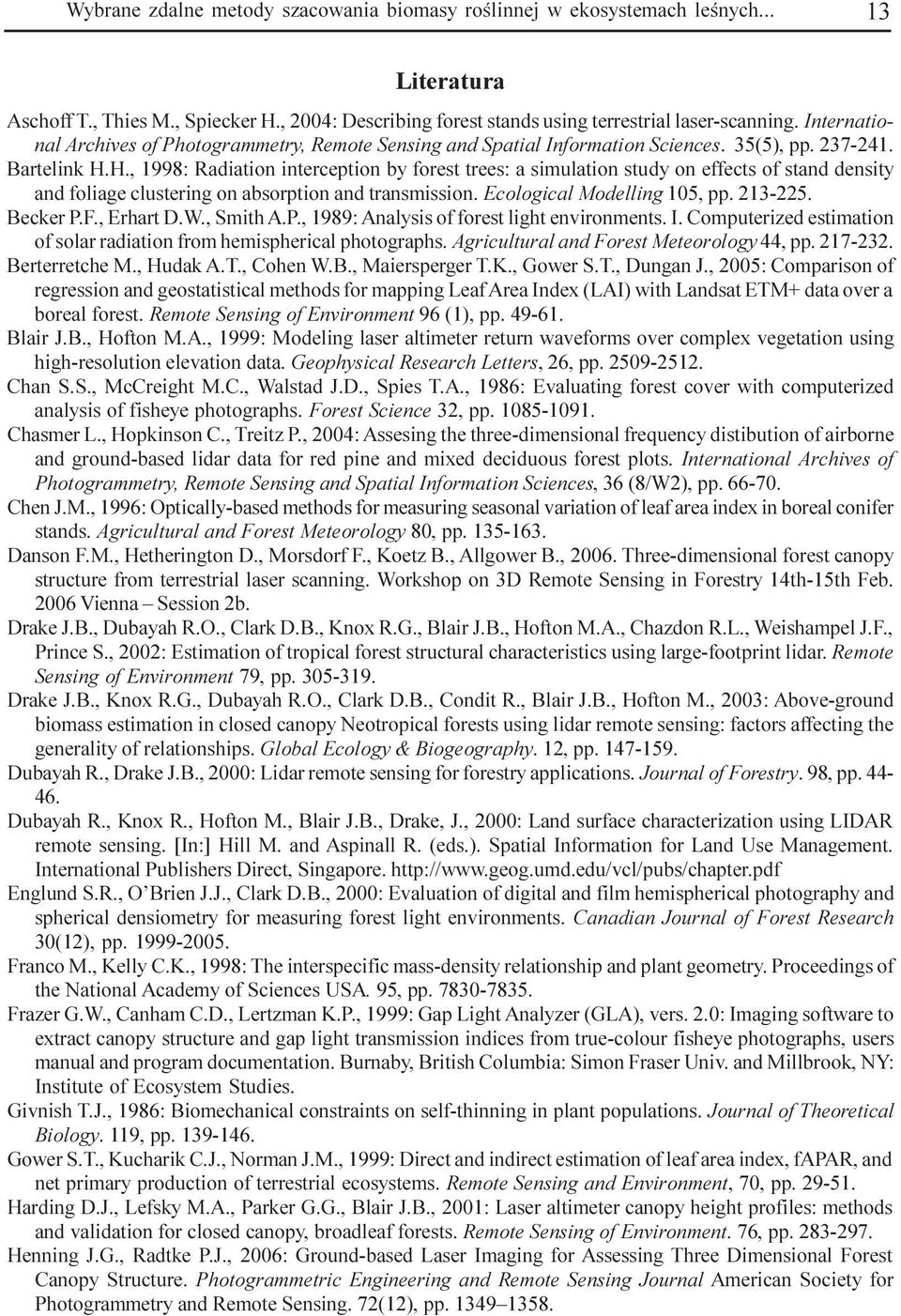 H., 1998: Radiation interception by forest trees: a siulation study on effects of stand density and foliage clustering on absorption and transission. Ecological Modelling 105, pp. 213-225. Becker P.F.