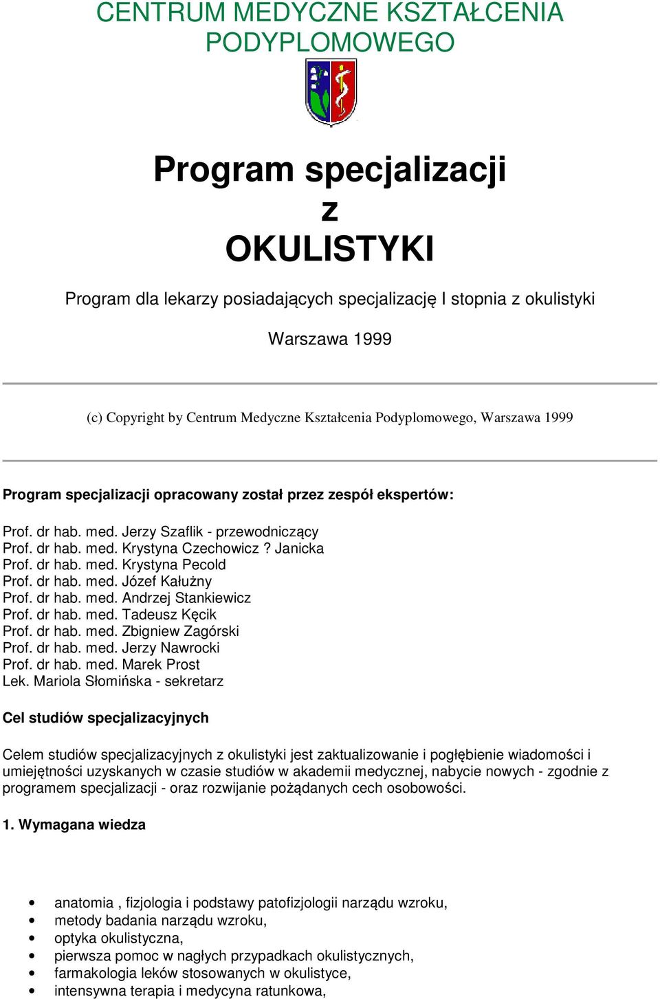 Janicka Prof. dr hab. med. Krystyna Pecold Prof. dr hab. med. Józef Kałużny Prof. dr hab. med. Andrzej Stankiewicz Prof. dr hab. med. Tadeusz Kęcik Prof. dr hab. med. Zbigniew Zagórski Prof. dr hab. med. Jerzy Nawrocki Prof.