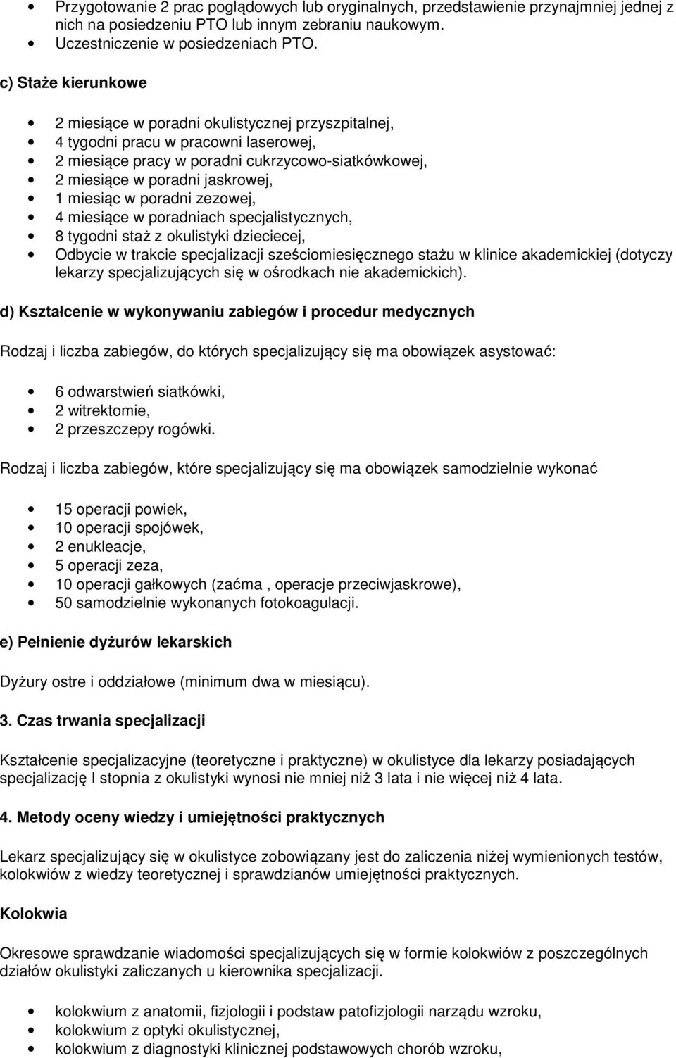 miesiąc w poradni zezowej, 4 miesiące w poradniach specjalistycznych, 8 tygodni staż z okulistyki dzieciecej, Odbycie w trakcie specjalizacji sześciomiesięcznego stażu w klinice akademickiej (dotyczy