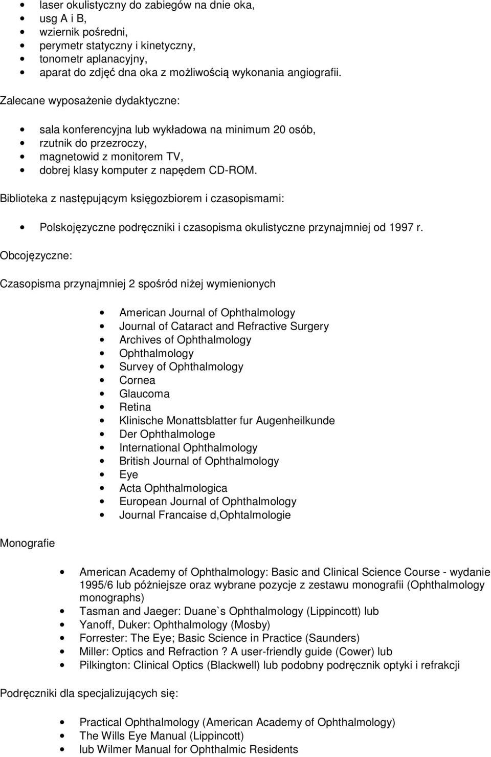 Biblioteka z następującym księgozbiorem i czasopismami: Polskojęzyczne podręczniki i czasopisma okulistyczne przynajmniej od 1997 r.