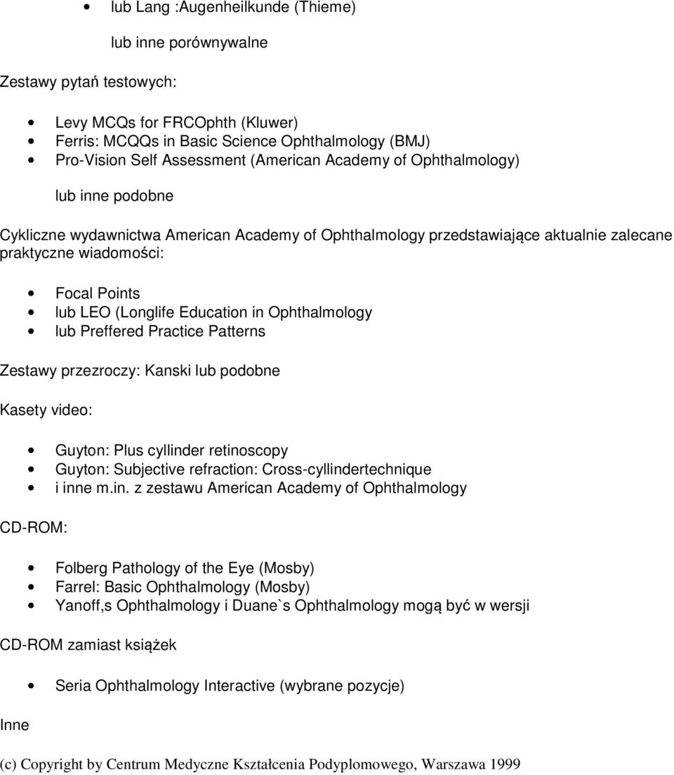 Education in Ophthalmology lub Preffered Practice Patterns Zestawy przezroczy: Kanski lub podobne Kasety video: Guyton: Plus cyllinder retinoscopy Guyton: Subjective refraction: