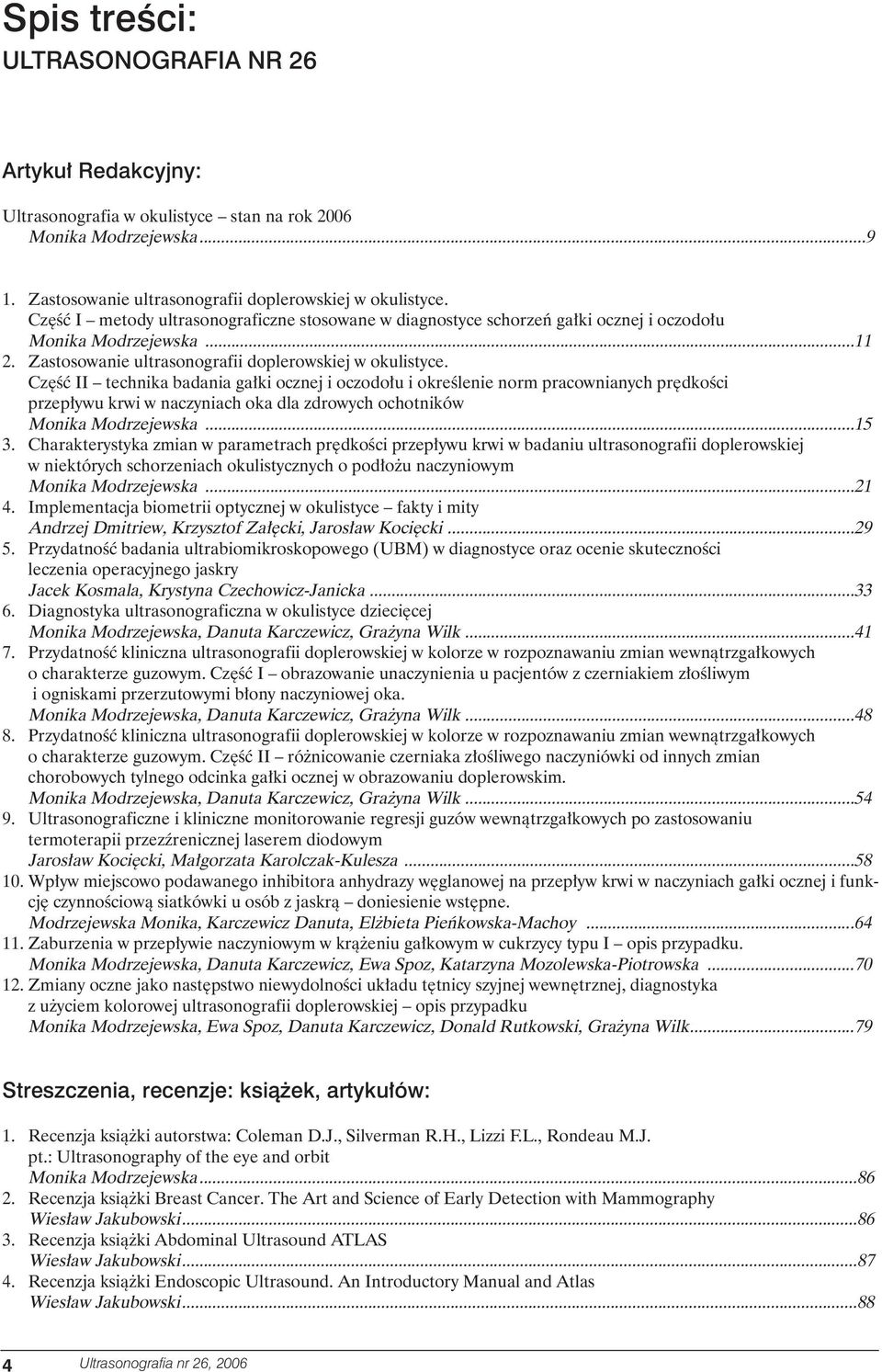 Cz Êç II technika badania ga ki ocznej i oczodo u i okreêlenie norm pracownianych pr dkoêci przep ywu krwi w naczyniach oka dla zdrowych ochotników Monika Modrzejewska...15 3.