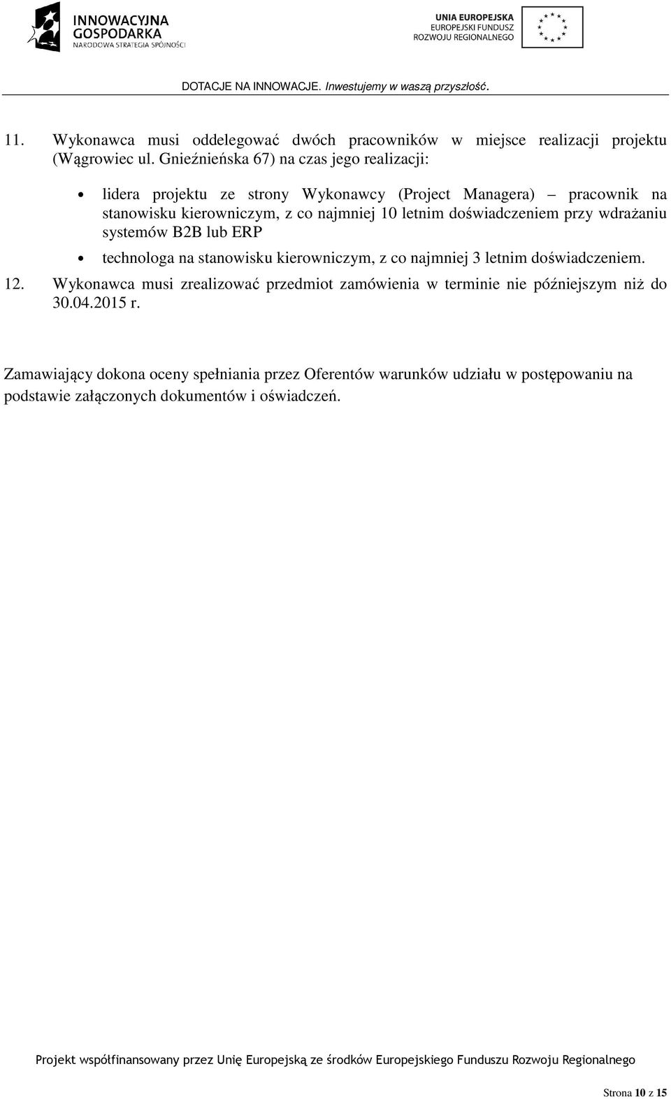 letnim doświadczeniem przy wdrażaniu systemów B2B lub ERP technologa na stanowisku kierowniczym, z co najmniej 3 letnim doświadczeniem. 12.