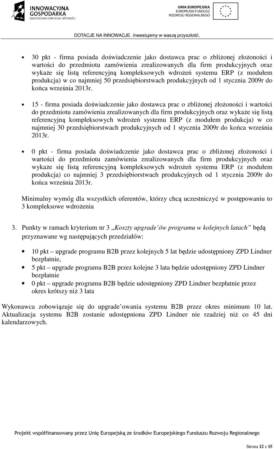 15 - firma posiada doświadczenie jako dostawca prac o zbliżonej złożoności i wartości do przedmiotu zamówienia zrealizowanych dla firm produkcyjnych oraz wykaże się listą referencyjną kompleksowych