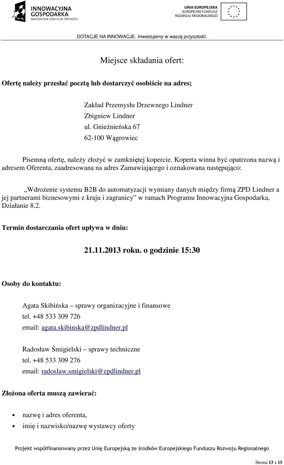 Koperta winna być opatrzona nazwą i adresem Oferenta, zaadresowana na adres Zamawiającego i oznakowana następująco: Wdrożenie systemu B2B do automatyzacji wymiany danych między firmą ZPD Lindner a