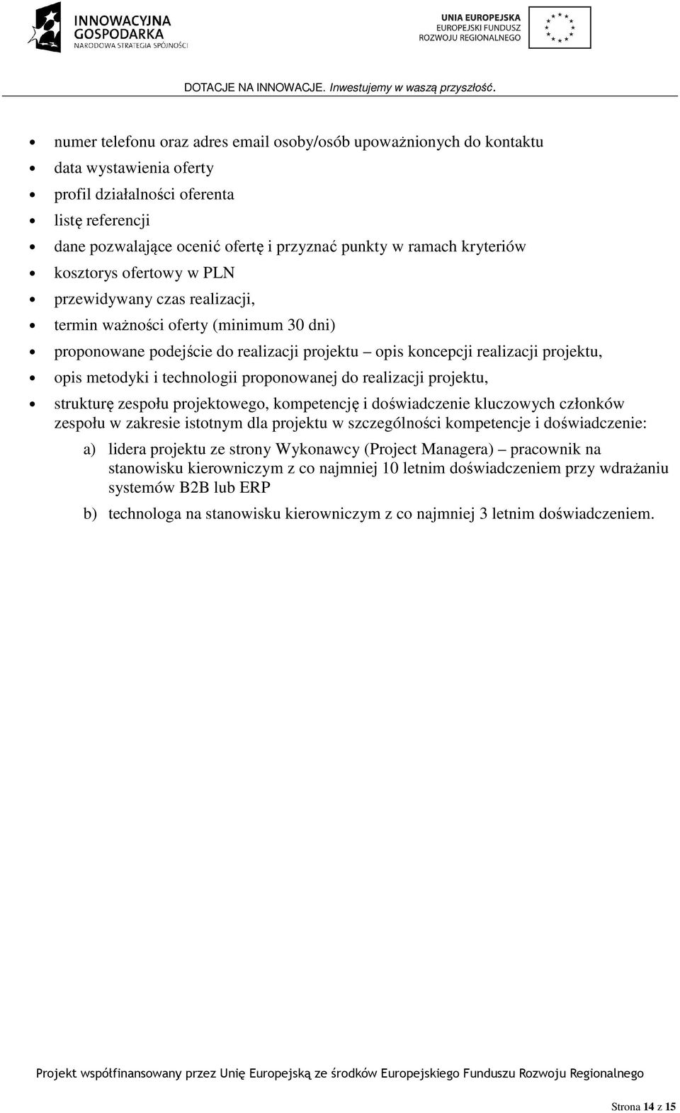 i technologii proponowanej do realizacji projektu, strukturę zespołu projektowego, kompetencję i doświadczenie kluczowych członków zespołu w zakresie istotnym dla projektu w szczególności kompetencje