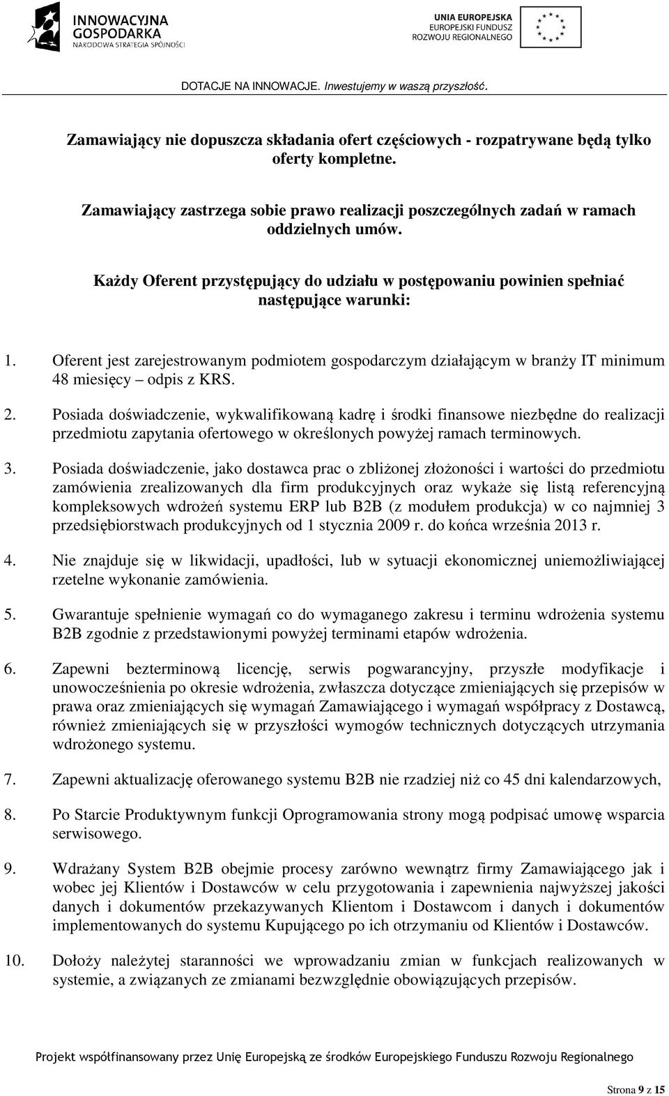 Oferent jest zarejestrowanym podmiotem gospodarczym działającym w branży IT minimum 48 miesięcy odpis z KRS. 2.