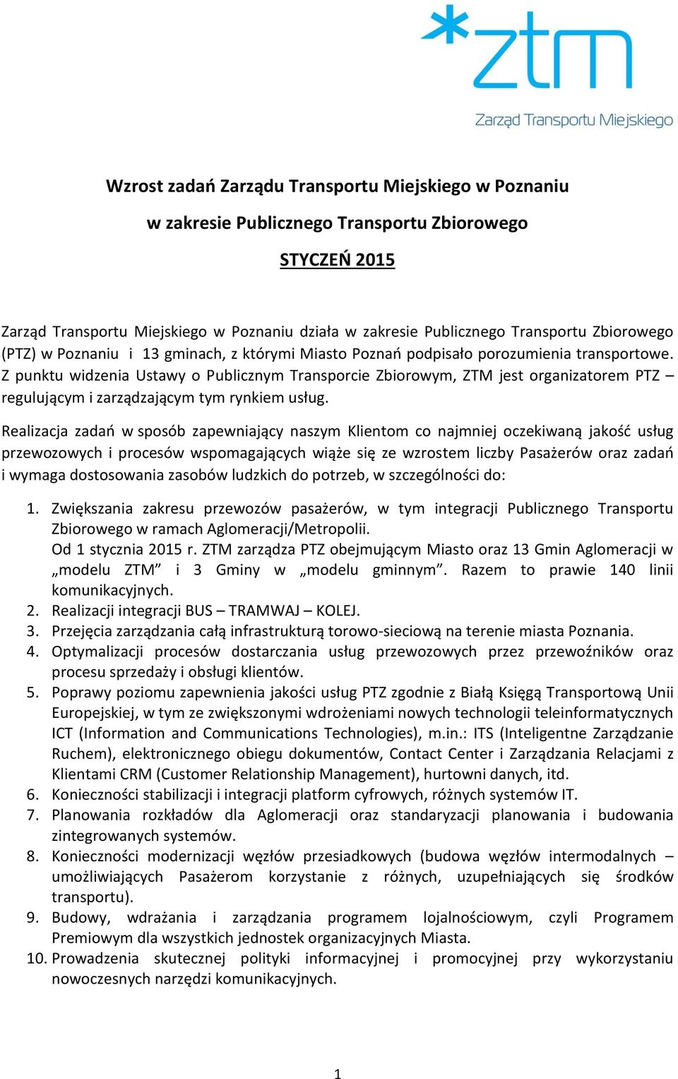 Z punktu widzenia Ustawy o Publicznym Transporcie Zbiorowym, ZTM jest organizatorem PTZ regulującym i zarządzającym tym rynkiem usług.