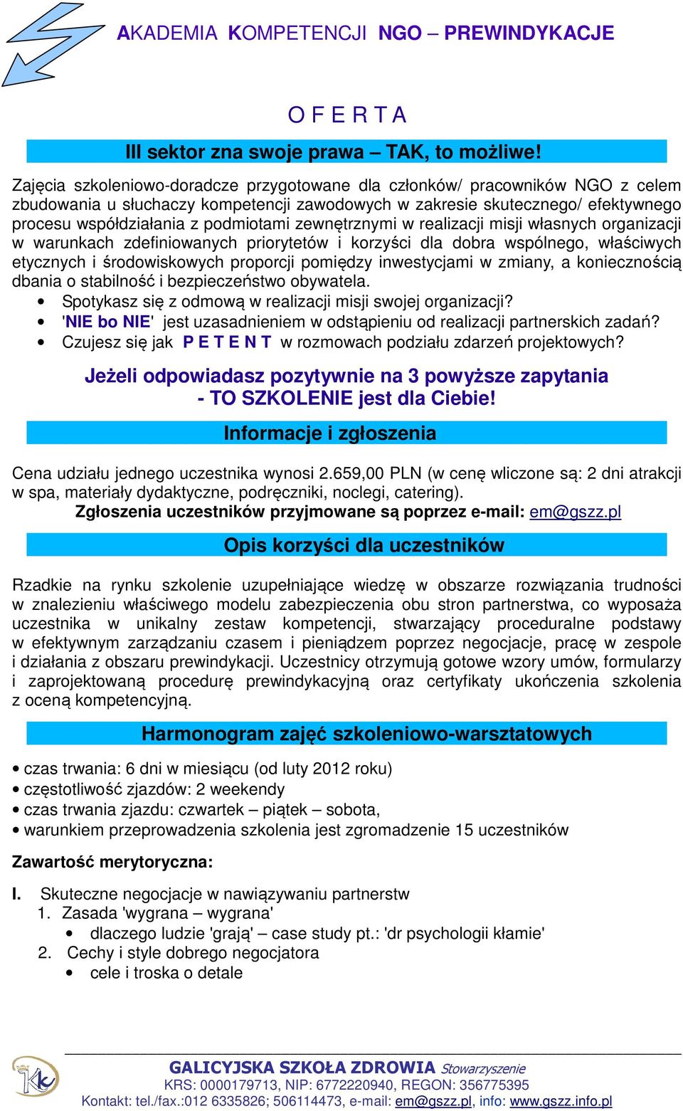 zewnętrznymi w realizacji misji własnych organizacji w warunkach zdefiniowanych priorytetów i korzyści dla dobra wspólnego, właściwych etycznych i środowiskowych proporcji pomiędzy inwestycjami w