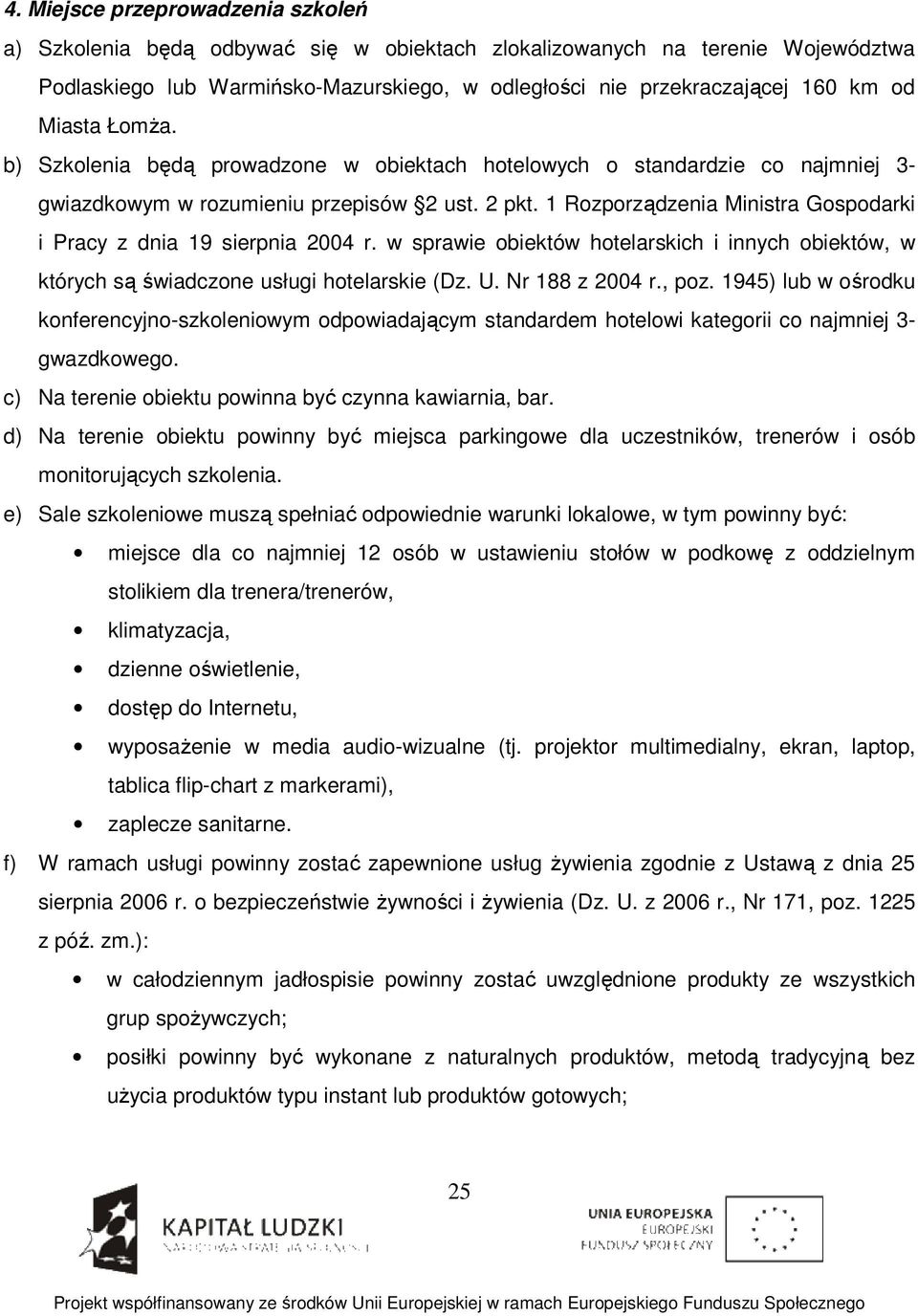 1 Rozporządzenia Ministra Gospodarki i Pracy z dnia 19 sierpnia 2004 r. w sprawie obiektów hotelarskich i innych obiektów, w których są świadczone usługi hotelarskie (Dz. U. Nr 188 z 2004 r., poz.