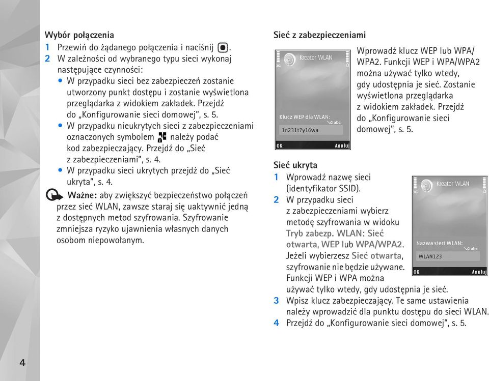 Przejd¼ do Konfigurowanie sieci domowej, s. 5. W przypadku nieukrytych sieci z zabezpieczeniami oznaczonych symbolem nale y podaæ kod zabezpieczaj±cy. Przejd¼ do Sieæ z zabezpieczeniami, s. 4.