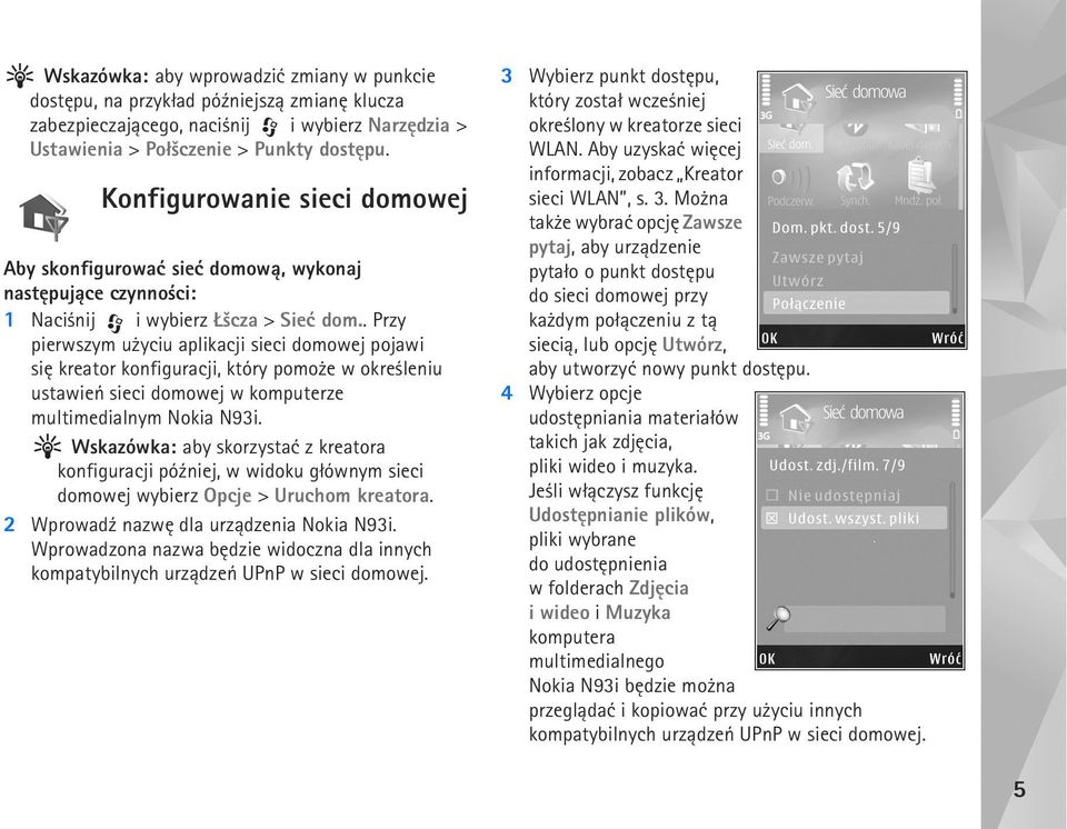 . Przy pierwszym u yciu aplikacji sieci domowej pojawi siê kreator konfiguracji, który pomo e w okre leniu ustawieñ sieci domowej w komputerze multimedialnym Nokia N93i.