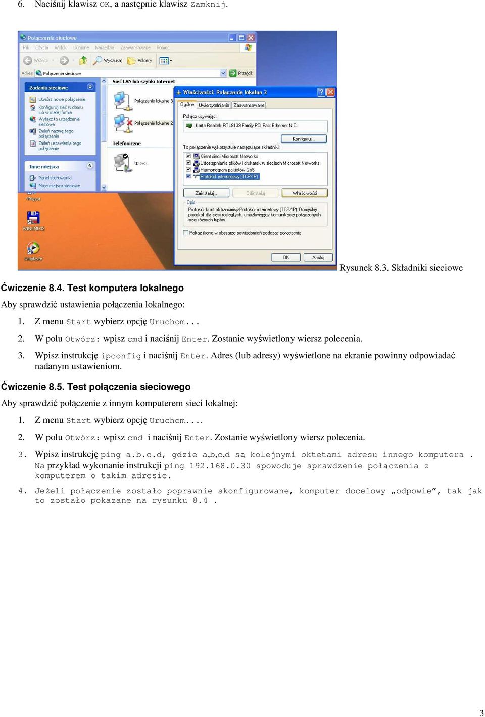 Adres (lub adresy) wyświetlone na ekranie powinny odpowiadać nadanym ustawieniom. Ćwiczenie 8.5. Test połączenia sieciowego Aby sprawdzić połączenie z innym komputerem sieci lokalnej: 1.