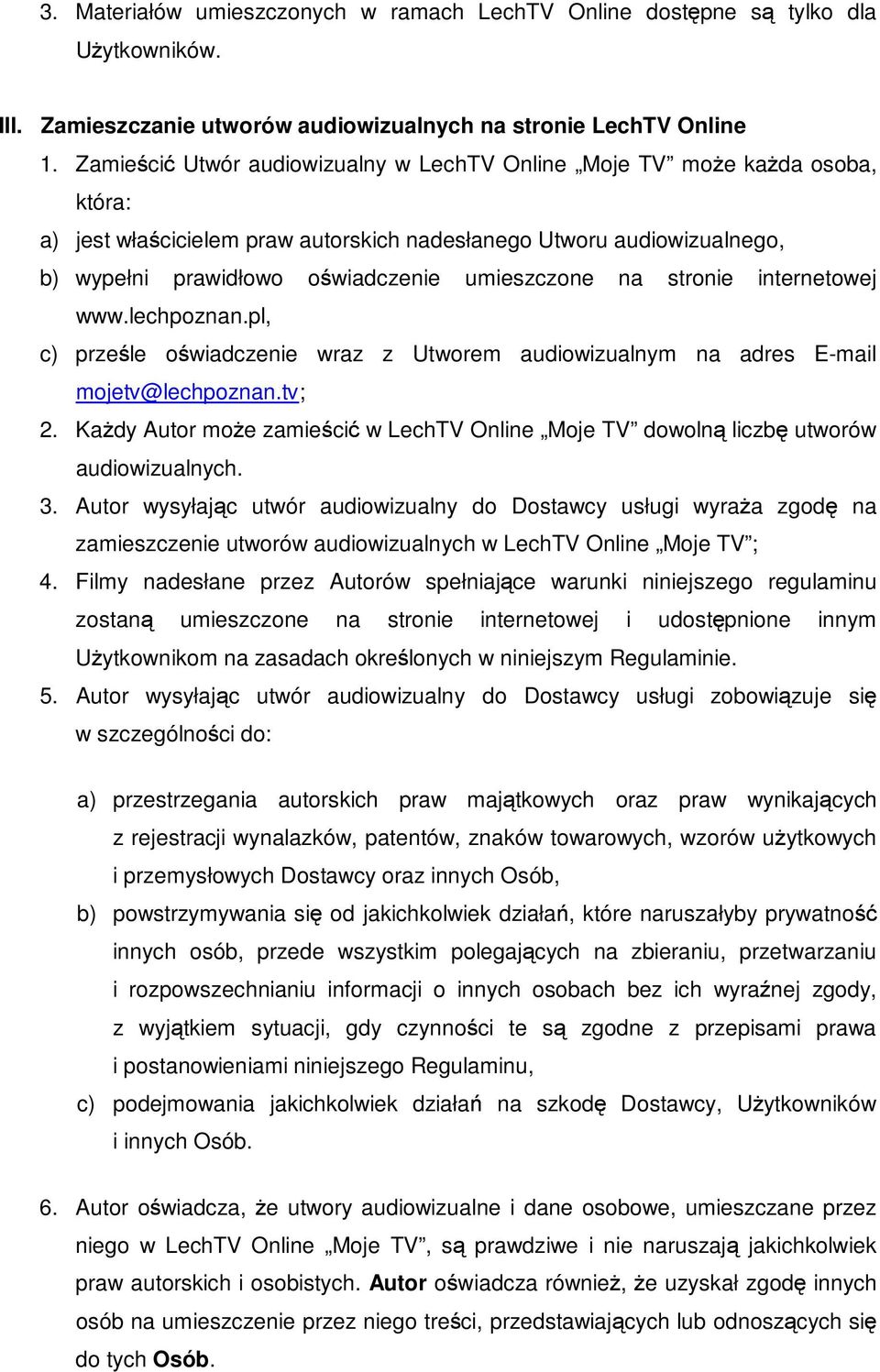na stronie internetowej www.lechpoznan.pl, c) prześle oświadczenie wraz z Utworem audiowizualnym na adres E-mail mojetv@lechpoznan.tv; 2.