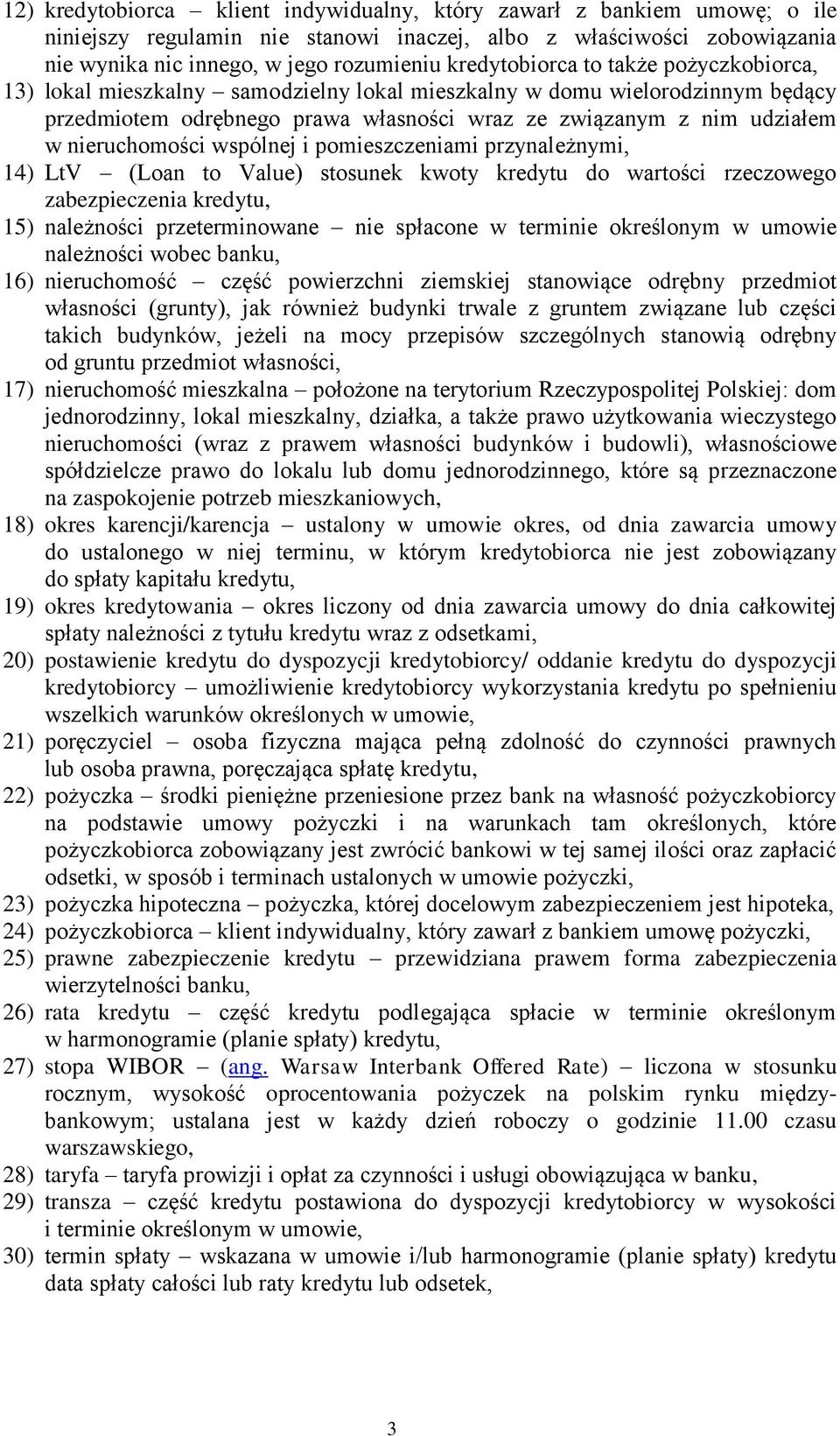 nieruchomości wspólnej i pomieszczeniami przynależnymi, 14) LtV (Loan to Value) stosunek kwoty kredytu do wartości rzeczowego zabezpieczenia kredytu, 15) należności przeterminowane nie spłacone w