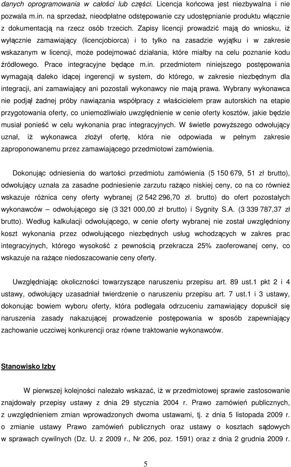 Zapisy licencji prowadzić mają do wniosku, iż wyłącznie zamawiający (licencjobiorca) i to tylko na zasadzie wyjątku i w zakresie wskazanym w licencji, może podejmować działania, które miałby na celu