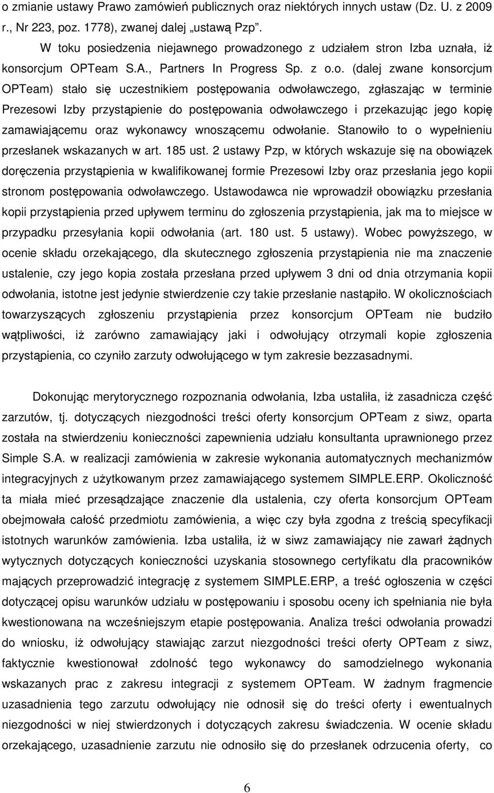 odwoławczego, zgłaszając w terminie Prezesowi Izby przystąpienie do postępowania odwoławczego i przekazując jego kopię zamawiającemu oraz wykonawcy wnoszącemu odwołanie.