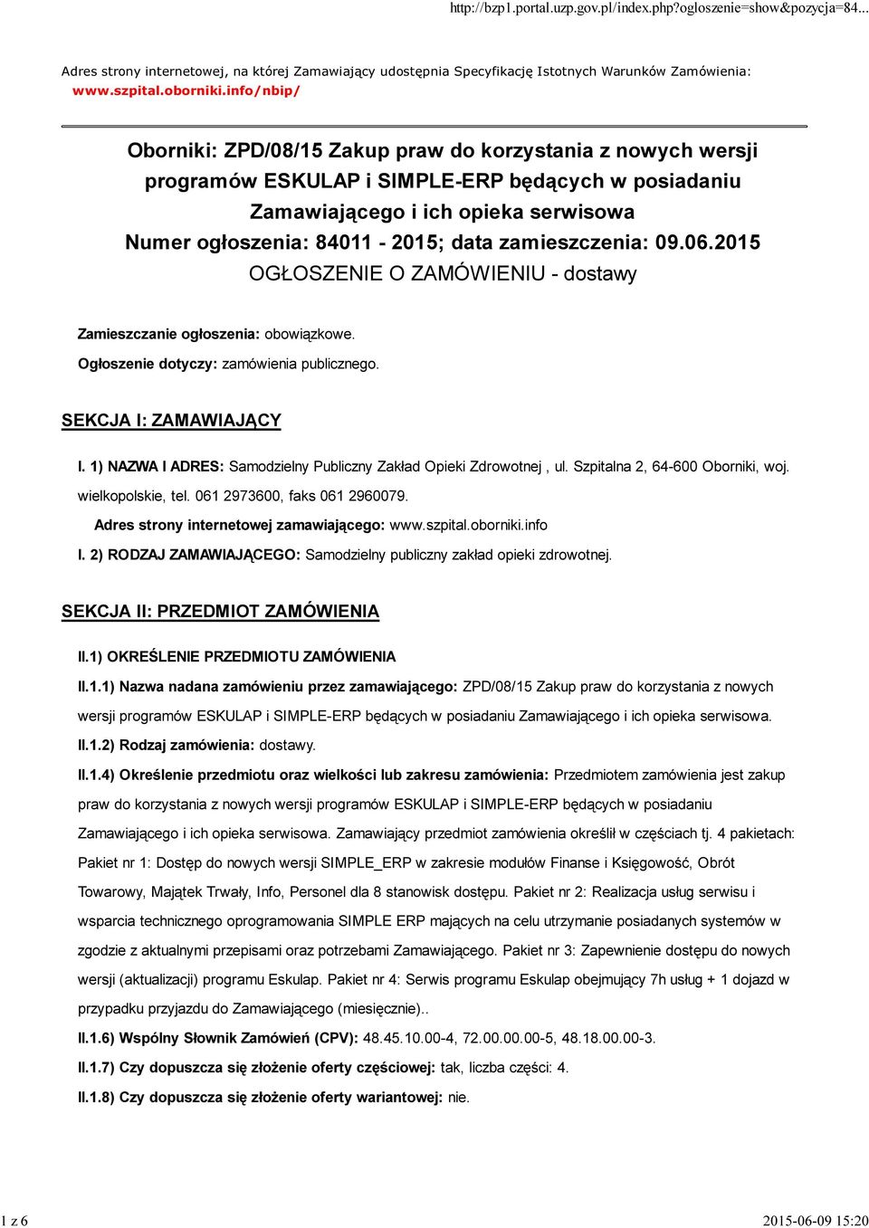 zamieszczenia: 09.06.2015 OGŁOSZENIE O ZAMÓWIENIU - dostawy Zamieszczanie ogłoszenia: obowiązkowe. Ogłoszenie dotyczy: zamówienia publicznego. SEKCJA I: ZAMAWIAJĄCY I.