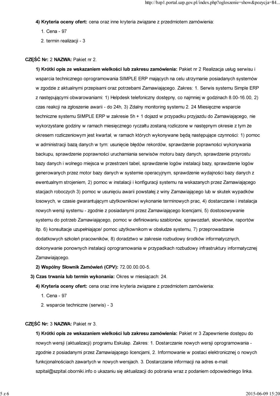 w zgodzie z aktualnymi przepisami oraz potrzebami Zamawiającego. Zakres: 1. Serwis systemu Simple ERP z następującymi obwarowaniami: 1) Helpdesk telefoniczny dostępny, co najmniej w godzinach 8.00-16.