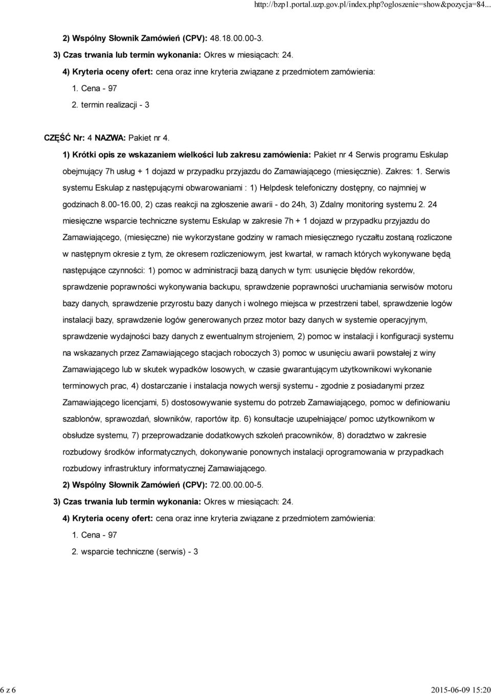 Serwis systemu Eskulap z następującymi obwarowaniami : 1) Helpdesk telefoniczny dostępny, co najmniej w godzinach 8.00-16.