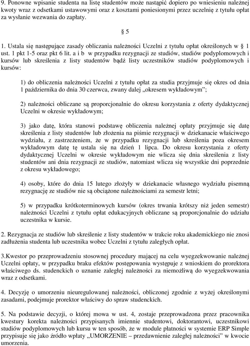 a i b w przypadku rezygnacji ze studiów, studiów podyplomowych i kursów lub skreślenia z listy studentów bądź listy uczestników studiów podyplomowych i kursów: 1) do obliczenia należności Uczelni z