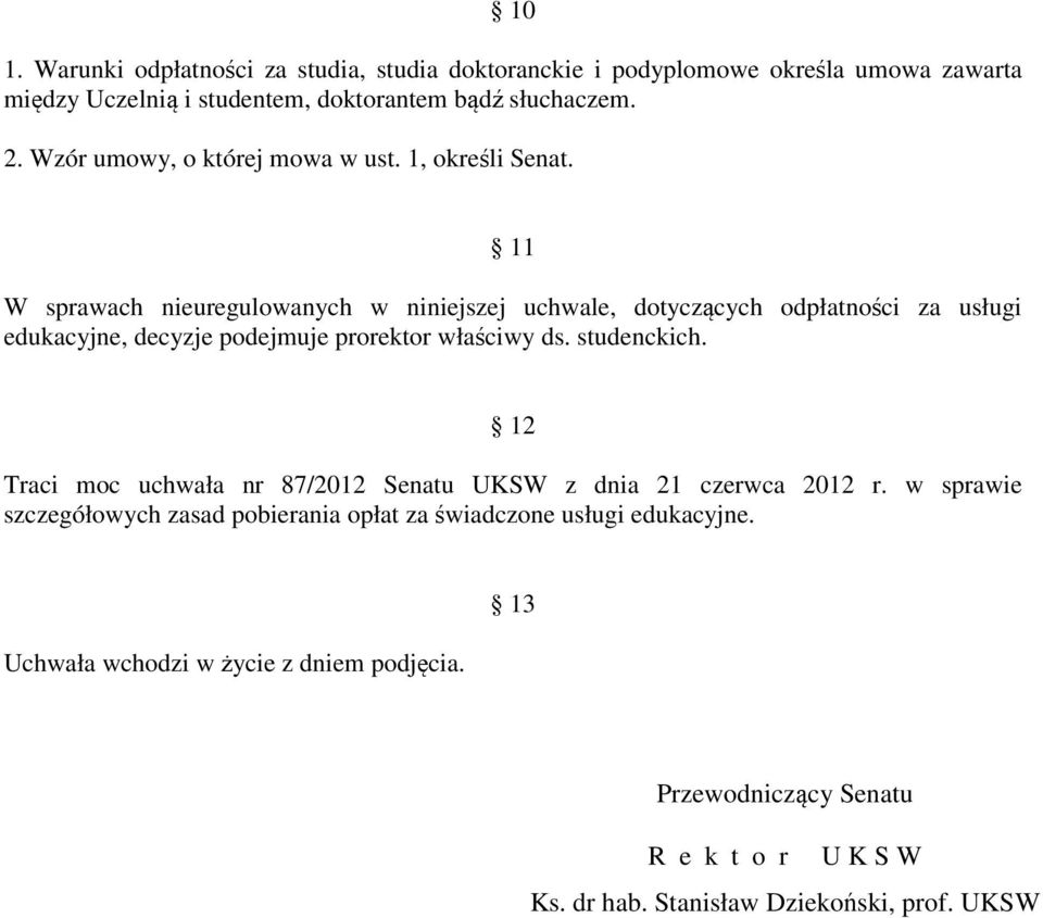 11 W sprawach nieuregulowanych w niniejszej uchwale, dotyczących odpłatności za usługi edukacyjne, decyzje podejmuje prorektor właściwy ds. studenckich.