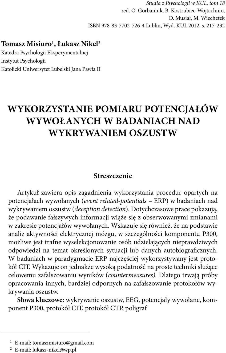 BADANIACH NAD WYKRYWANIEM OSZUSTW Streszczenie Artykuł zawiera opis zagadnienia wykorzystania procedur opartych na potencjałach wywołanych (event related-potentials ERP) w badaniach nad wykrywaniem